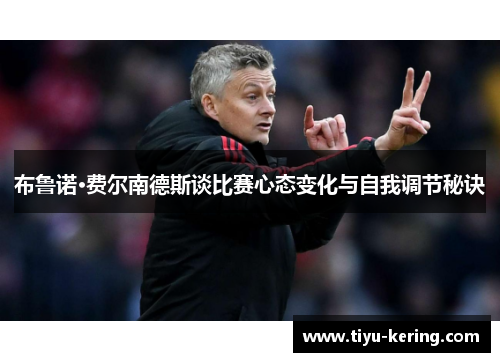 布鲁诺·费尔南德斯谈比赛心态变化与自我调节秘诀