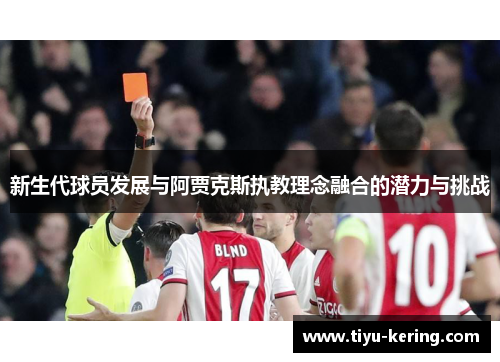 新生代球员发展与阿贾克斯执教理念融合的潜力与挑战