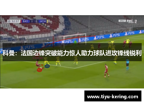科曼：法国边锋突破能力惊人助力球队进攻锋线锐利