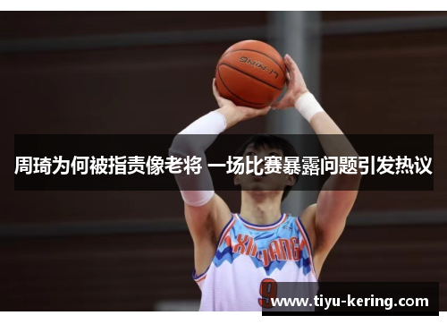 周琦为何被指责像老将 一场比赛暴露问题引发热议