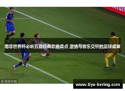 南非世界杯必听五首经典歌曲盘点 激情与音乐交织的足球盛宴